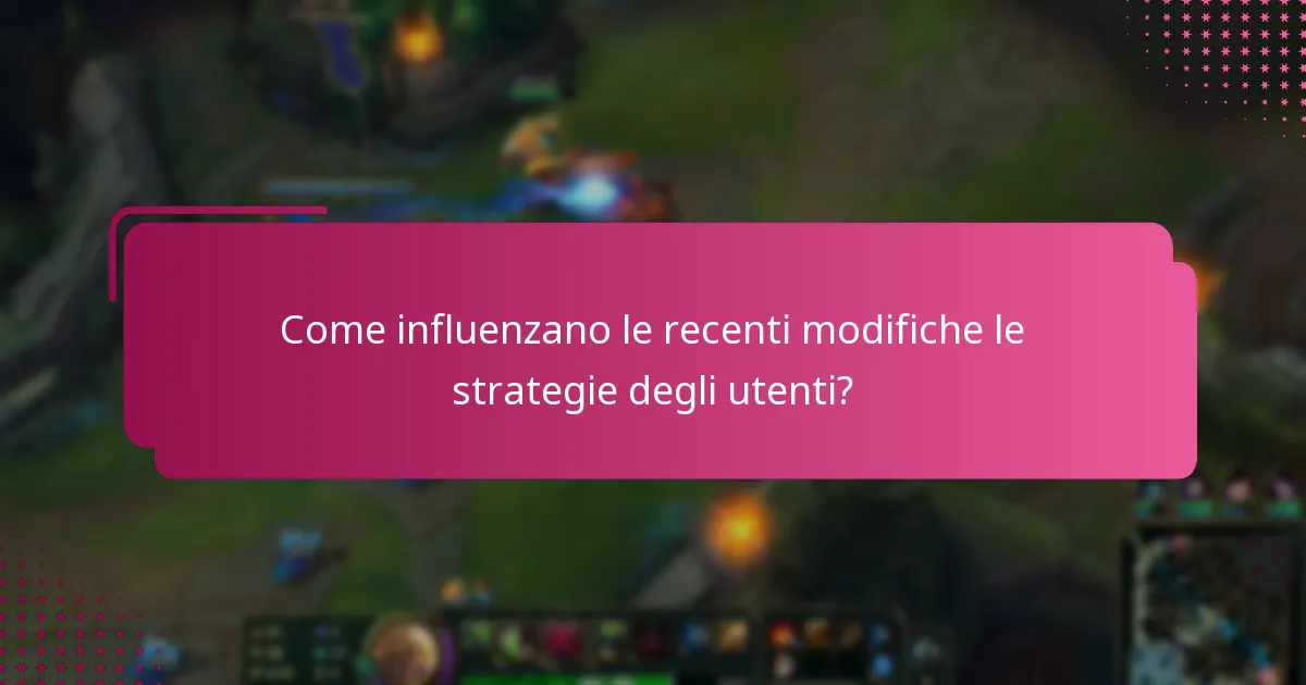 Come influenzano le recenti modifiche le strategie degli utenti?