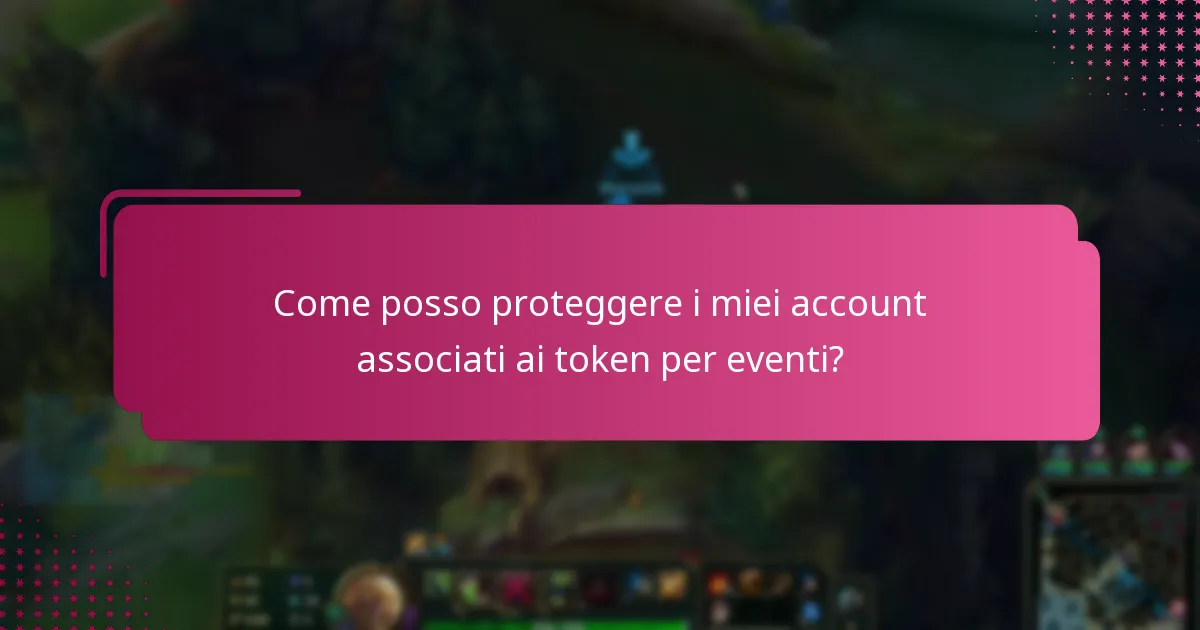 Come posso proteggere i miei account associati ai token per eventi?