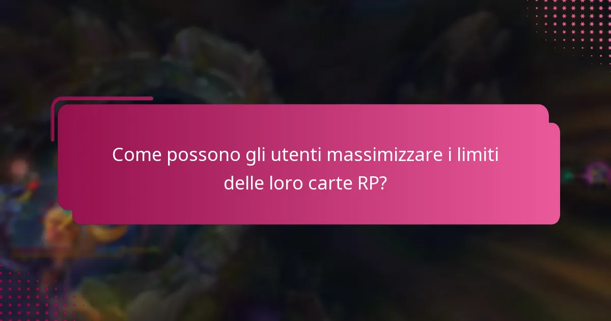 Come possono gli utenti massimizzare i limiti delle loro carte RP?