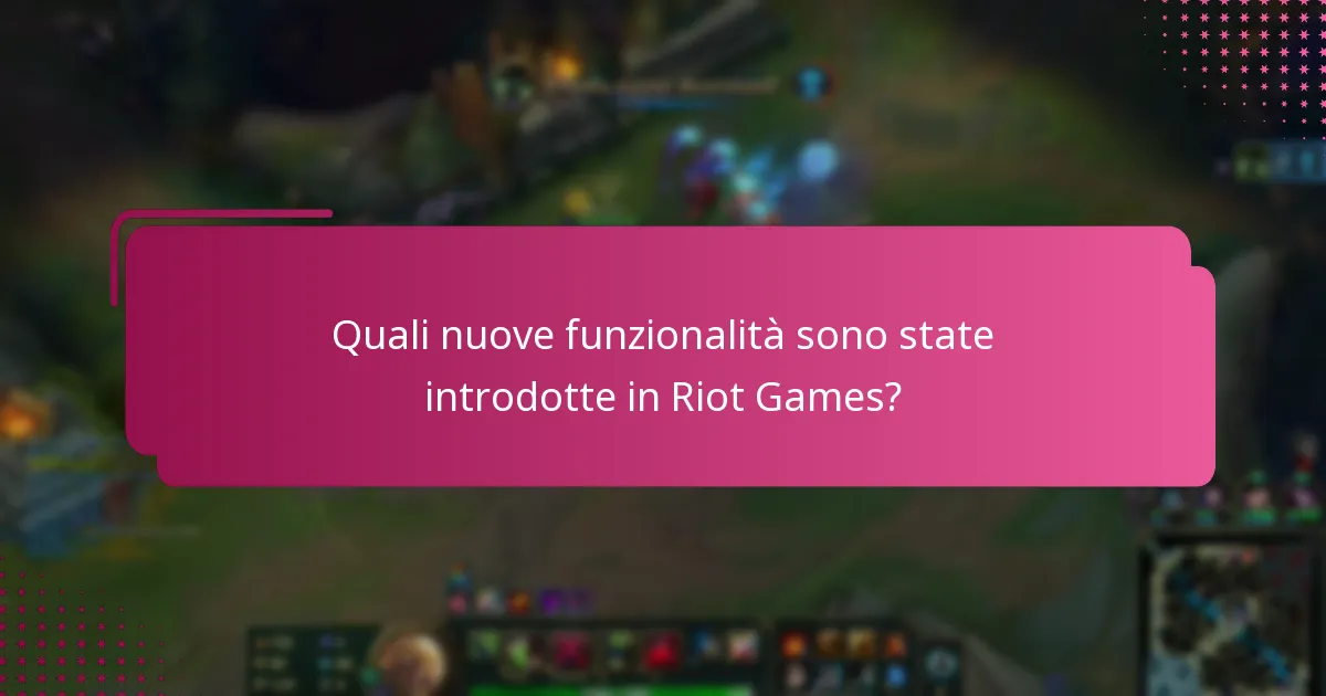 Quali nuove funzionalità sono state introdotte in Riot Games?