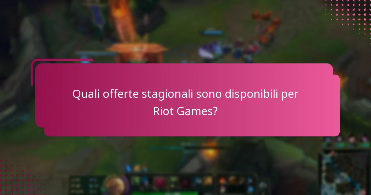 Quali offerte stagionali sono disponibili per Riot Games?