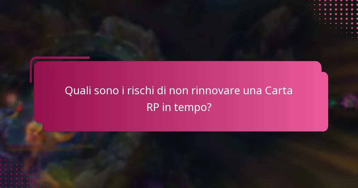 Quali sono i rischi di non rinnovare una Carta RP in tempo?