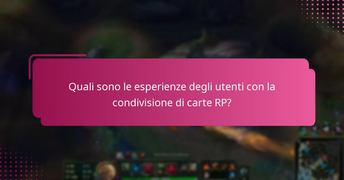 Quali sono le esperienze degli utenti con la condivisione di carte RP?