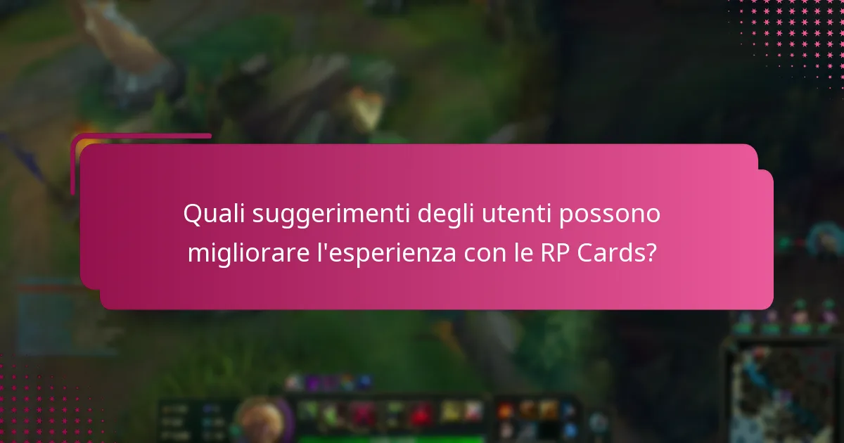 Quali suggerimenti degli utenti possono migliorare l'esperienza con le RP Cards?